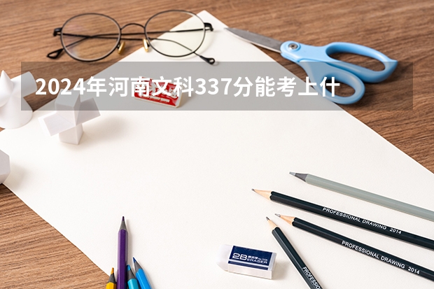 2024年河南文科337分能考上什么大学？