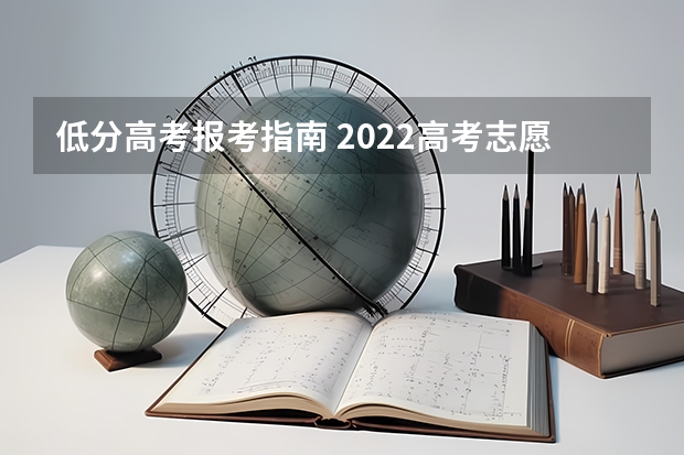 低分高考报考指南 2022高考志愿填报指南：十大技巧让你低分高就