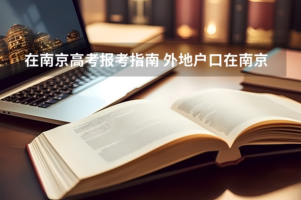 在南京高考报考指南 外地户口在南京参加高考需要什么条件？
