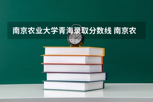 南京农业大学青海录取分数线 南京农业大学青海招生人数