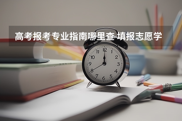 高考报考专业指南哪里查 填报志愿学校代码和专业代码怎么查询