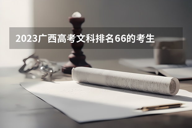 2023广西高考文科排名66的考生报什么大学 历年录取分数线