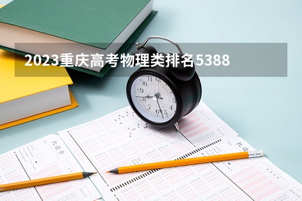 2023重庆高考物理类排名5388的考生报什么大学 历年录取分数线