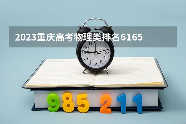 2023重庆高考物理类排名61656的考生报什么大学 历年录取分数线