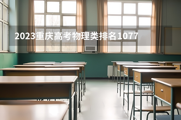 2023重庆高考物理类排名107767的考生报什么大学 历年录取分数线