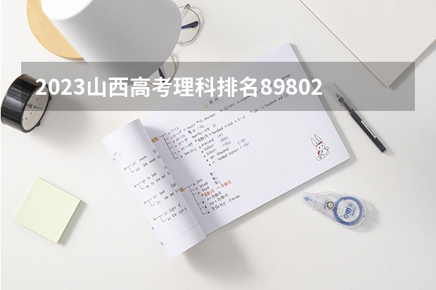 2023山西高考理科排名89802的考生报什么大学 历年录取分数线