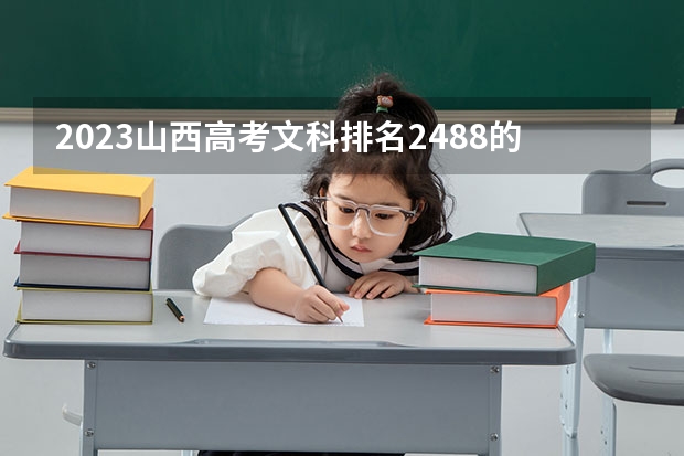 2023山西高考文科排名2488的考生报什么大学 历年录取分数线