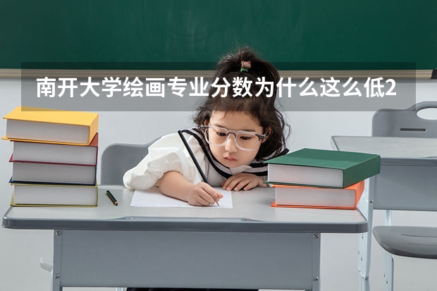 南开大学绘画专业分数为什么这么低2022