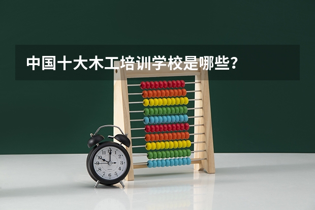 中国十大木工培训学校是哪些？