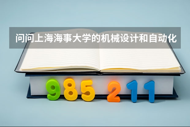 问问上海海事大学的机械设计和自动化，和机械电子工程（港口机械）这两个专业哪个好