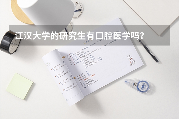 江汉大学的研究生有口腔医学吗？